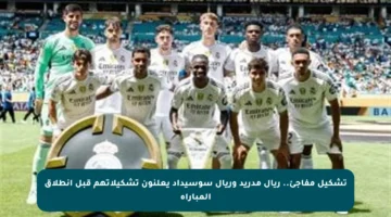 تشكيل مفاجئ.. ريال مدريد وريال سوسيداد يعلنون تشكيلاتهم قبل انطلاق المباراة